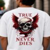 True Never Dies Skull Streetwear T Shirt True Never Dies Skull Streetwear T Shirt